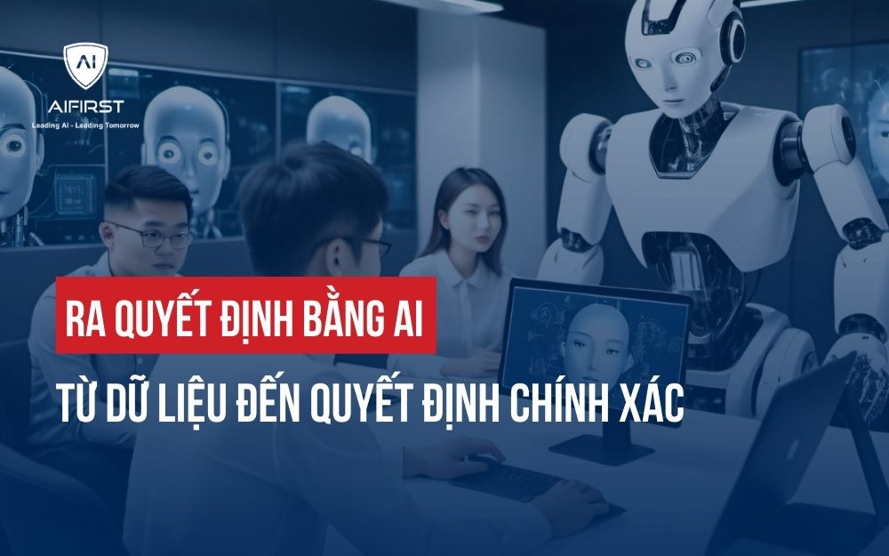 RA QUYẾT ĐỊNH BẰNG AI: TỪ DỮ LIỆU ĐẾN QUYẾT ĐỊNH CHÍNH XÁC